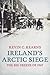 Ireland's Arctic Siege by Kevin C. Kearns