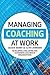 Managing Coaching at Work: Developing, Evaluating and Sustaining Coaching in Organizations