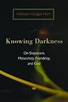 Knowing Darkness: On Skepticism, Melancholy, Friendship, and God
