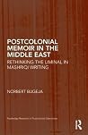 Postcolonial Memoir in the Middle East (Routledge Research in Postcolonial Literatures) Postcolonial Memoir in the Middle East (Routledge Research in Postcolonial Literatures)