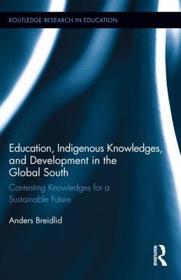 Education, Indigenous Knowledges, and Development in the Global South: Contesting Knowledges for a Sustainable Future