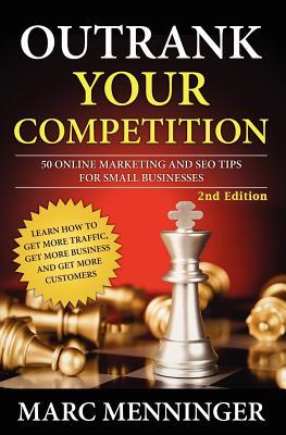 Outrank Your Competition: 50 Online Marketing and SEO Tips for Small Businesses- Learn How to Get More Traffic, Get More Business and Get More Customers