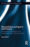 Physical Culture and Sport in Soviet Society by Susan     Grant