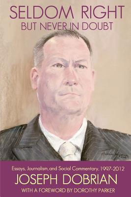 Seldom Right But Never In Doubt: Essays, Journalism, and Social Commentary, 1997-2012