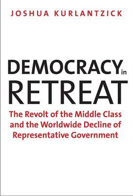 Democracy in Retreat: The Revolt of the Middle Class and the Worldwide Decline of Representative Government (Council on Foreign Relations Books)