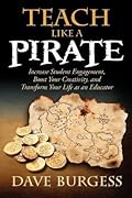Teach Like a PIRATE: Increase Student Engagement, Boost Your Creativity, and Transform Your Life as an Educator