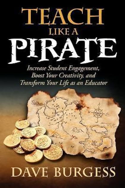 Teach Like a PIRATE: Increase Student Engagement, Boost Your Creativity, and Transform Your Life as an Educator
