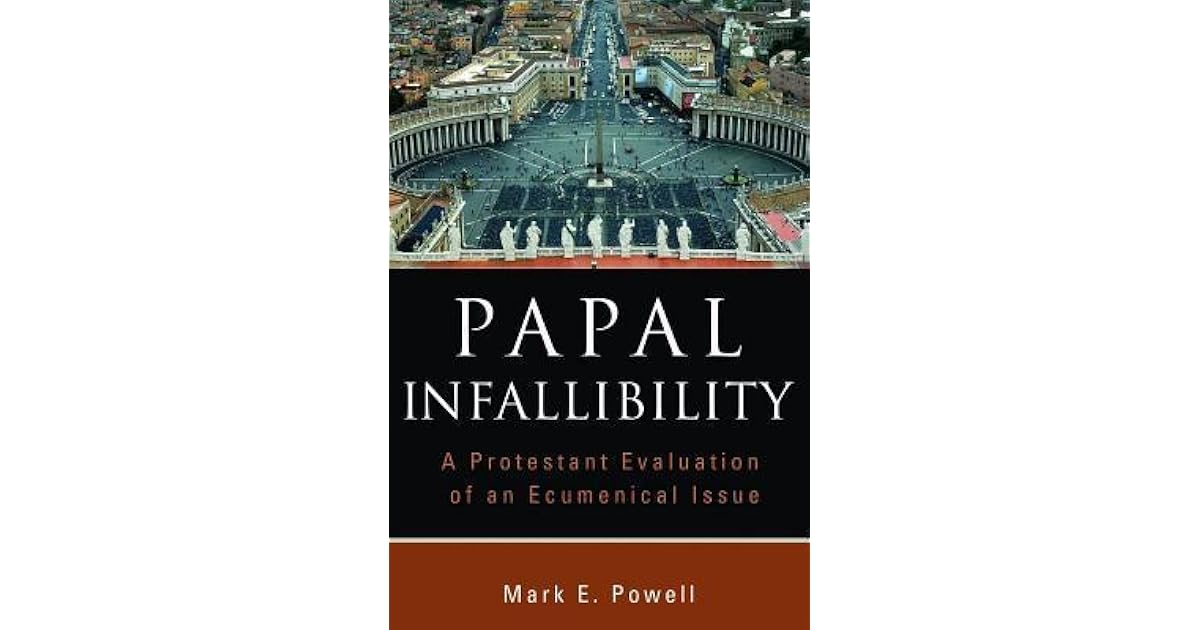 Papal Infallibility A Protestant Evaluation of an Ecumenical Issue by