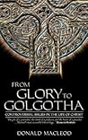 From Glory to Golgotha: Controversal Issues in the Life of Christ From Glory to Golgotha: Controversal Issues in the Life of Christ