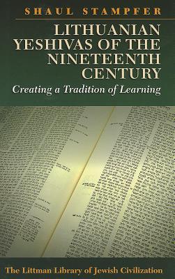 Lithuanian Yeshivas of the Nineteenth Century: Creating a Tradition of Learning (The Littman Library of Jewish Civilization)