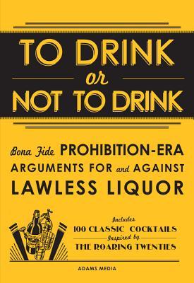 To Drink or Not to Drink: Bona Fide Prohibition-Era Arguments For and Against Lawless Liquor (Paperback)