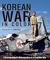 Korean War in Color: A Correspondent's Retrospective on a Forgotten War Korean War in Color: A Correspondent's Retrospective on a Forgotten War