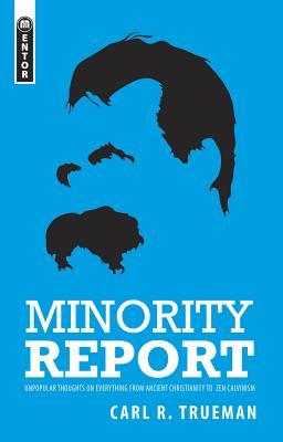 Minority Report: Unpopular Thoughts on Everything from Ancient Christianity to Zen Calvinism (Sent to Save)