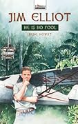 Jim Elliot: He Is No Fool