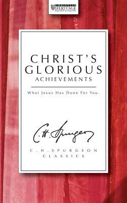 Christ's Glorious Achievements (The Spurgeon Collection)