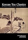 Korean Tea Classics by Hanjae Yi Mok and the Venerable Cho-ui Korean Tea Classics by Hanjae Yi Mok and the Venerable Cho-ui