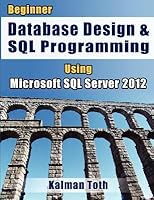 Beginner Database Design & SQL Programming Using Microsoft SQL Server 2012