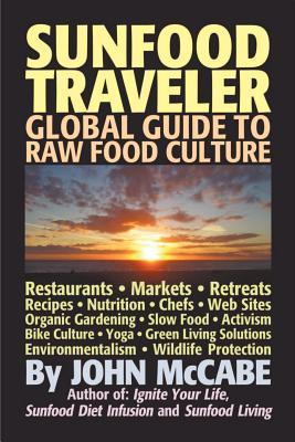 Sunfood Traveler: Guide to Raw Food Culture, Restaurants, Recipes, Nutrition, Sustainable Living, and the Restoration of Nature (Volume 1)