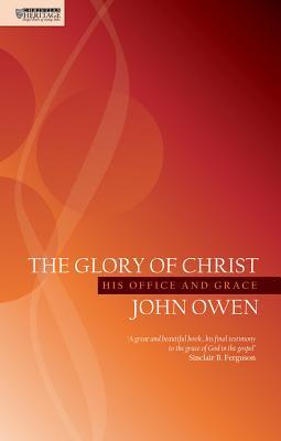 The Glory of Christ: His Office and Grace (John Owen Series)