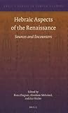 Hebraic Aspects of the Renaissance: Sources and Encounters (Brill's Series in Jewish Studies, 45)