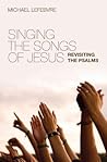 Singing the Songs of Jesus: Revisiting the Psalms