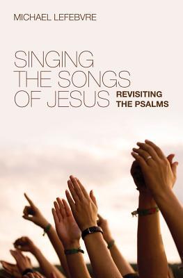 Singing the Songs of Jesus: Revisiting the Psalms
