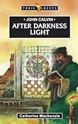 John Calvin: after Darkness Light