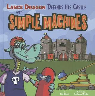 Lance Dragon Defends His Castle with Simple Machines (Picture Window Books: In the Science Lab)