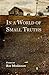 In a World of Small Truths