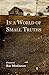 In a World of Small Truths