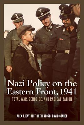 Nazi Policy on the Eastern Front, 1941: Total War, Genocide, and Radicalization (Rochester Studies in East and Central Europe) (Volume 8)