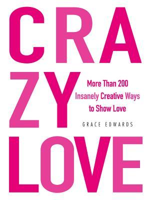Crazy Love: More Than 200 Insanely Creative Ways to Show Love (Paperback)