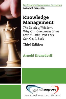 Knowledge Management: The Death of Wisdom: Why Our Companies Have Lost It--and How They Can Get It Back (Strategic Management Collection)