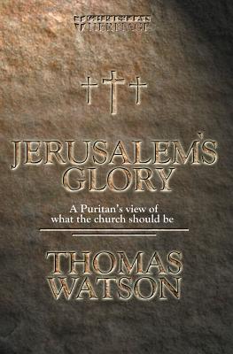 Jerusalem's Glory: A Puritan's View of What the Church Should Be