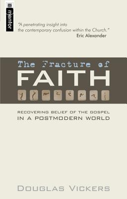 The Fracture of Faith: Recovering the Belief of the Gospel in a Post–modern world