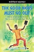 The Good News Must Go Out: Stories of God at Work in the Central African Republic