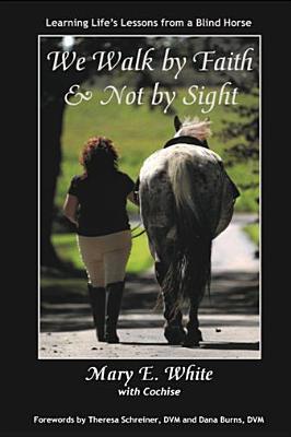 We Walk by Faith and Not by Sight: Learning Life's Lessons from a Blind Horse