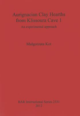 Aurignacian Clay Hearths from Klissoura Cave 1 An Experimental Approach (BAR International)