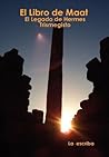 El Libro de Maat- El Legado de Hermes Trismegisto (Spanish Edition) El Libro de Maat- El Legado de Hermes Trismegisto (Spanish Edition)