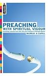 Preaching With Spiritual Vigour: Including lessons from the the Life and practice of Richard Baxter Preaching With Spiritual Vigour: Including lessons from the the Life and practice of Richard Baxter