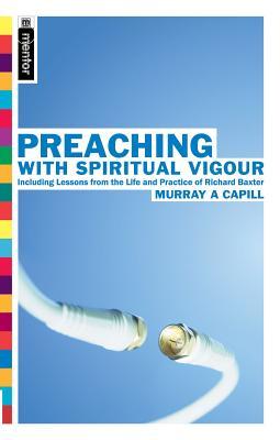 Preaching With Spiritual Vigour: Including lessons from the the Life and practice of Richard Baxter