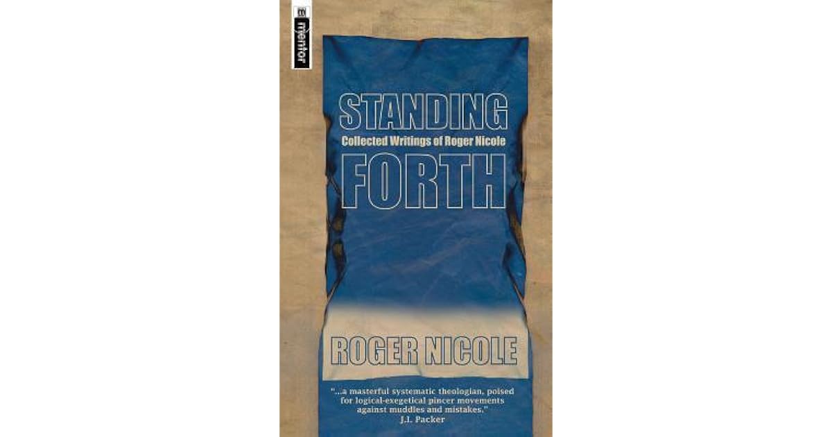 Standing Forth Collected Writings of Roger Nicole by Roger Nicole