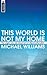 This World Is Not My Home by Michael D. Williams