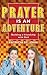 Prayer Is An Adventure: Building a Friendship with God
