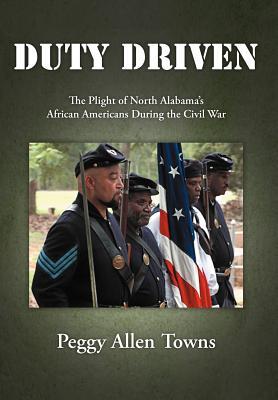Duty Driven: The Plight of North Alabama's African Americans During the Civil War (Hardcover)