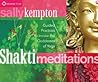 Shakti Meditations: Guided Practices to Invoke the Goddesses of Yoga