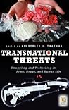 Transnational Threats: Smuggling and Trafficking in Arms, Drugs, and Human Life (Praeger Security International)