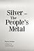 Silver-- The People's Metal by Ryan Jordan