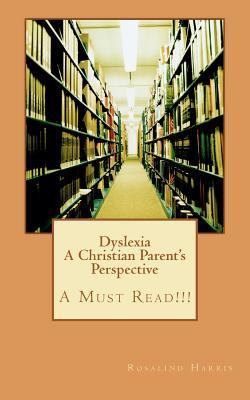 Dyslexia A Christian Parent's Perspective: A Must Read!!!