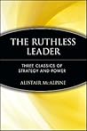 The Ruthless Leader: Three Classics of Strategy and Power